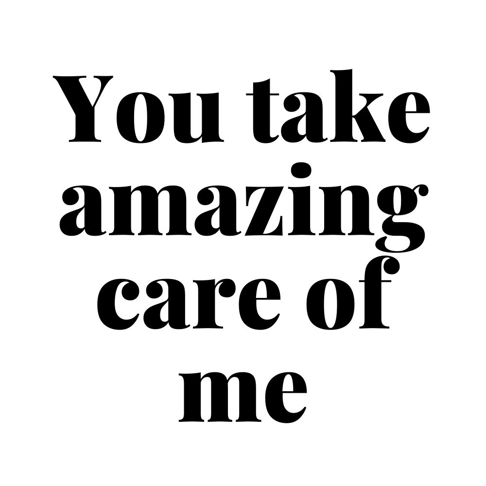 you take amazing care of me